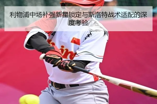 利物浦中场补强新星锁定与斯洛特战术适配的深度考验（SY）